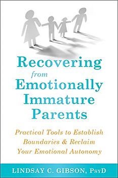 Recovering from Emotionally Immature Parents: Practical Tools to Establish Boundaries and Reclaim Your Emotional Autonomy