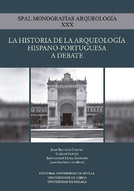 La historia de la arqueología hispano-portuguesa a debate : historiografía, coleccionismo, investigación y gestión arqueológicos en España y Portugal
