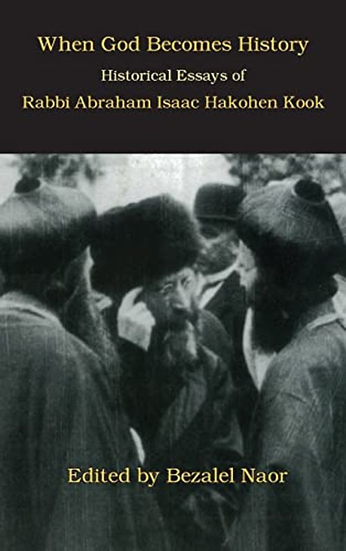 When God Becomes History: Historical Essays of Rabbi Abraham Isaac Hakohen Kook