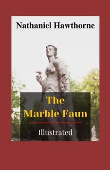 The Marble Faun Illustrated: Fiction, Fantasy, Dark Romance, Romance