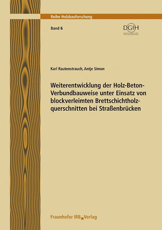 Weiterentwicklung der Holz-Beton-Verbundbauweise unter Einsatz von blockverleimten Brettschichtholzquerschnitten bei Straßenbrücken. Schlussbericht.