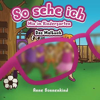 So sehe ich - Das Malbuch zu Mia im Kindergarten.: Ab 3 Jahre I Optimal auch für Kinder mit Sehbehinderung, aufgrund von extra dicken Linien