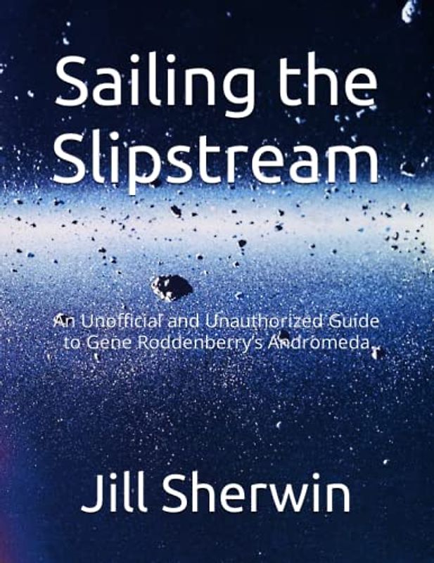 Sailing the Slipstream: An Unofficial and Unauthorized Guide to Gene Roddenberry’s Andromeda