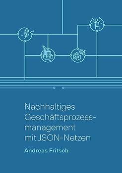 Nachhaltiges Geschäftsprozessmanagement mit JSON-Netzen