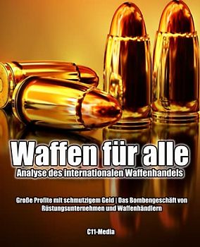 Waffen für alle - Analyse des internationalen Waffenhandels: Große Profite mit schmutzigem Geld | Das Bombengeschäft von Rüstungsunternehmen und Waffenhändlern