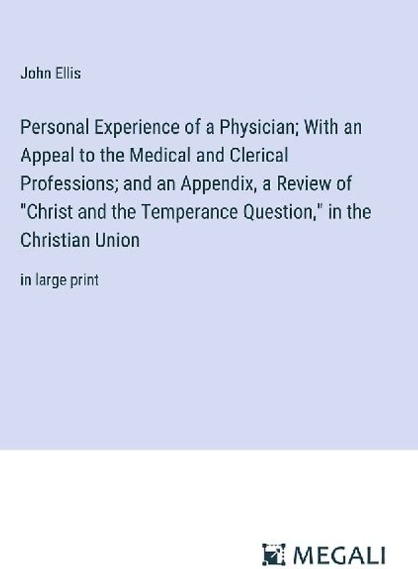 Personal Experience of a Physician; With an Appeal to the Medical and Clerical Professions; and an Appendix, a Review of "Christ and the Temperance Question," in the Christian Union