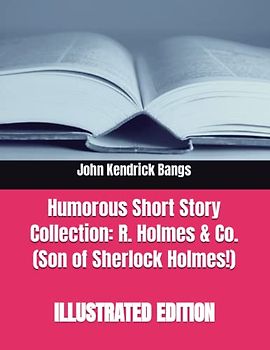 Humorous Short Story Collection: R. Holmes & Co. (Son of Sherlock Holmes!) - ILLUSTRATED