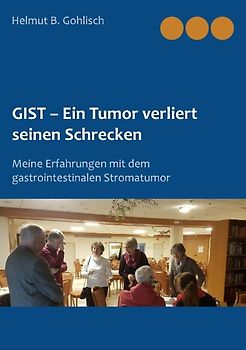 GIST - Ein Tumor verliert seinen Schrecken. Meine Erfahrungen mit dem gastrointestinalen Stromatumor