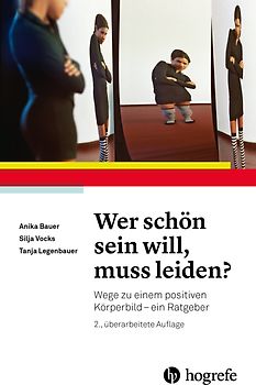 Wer schön sein will, muss leiden?: Wege zu einem positiven Körperbild – ein Ratgeber