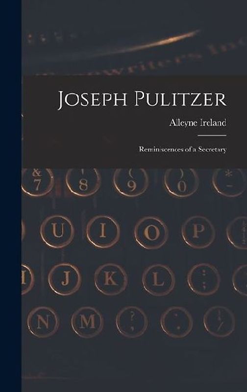 Joseph Pulitzer: Reminiscences of a Secretary