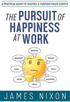 The Pursuit of Happiness at Work: A Practical Guide to Having a Purpose-Filled Career