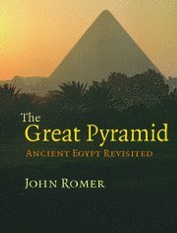 The Great Pyramid: Ancient Egypt Revisited - John Romer