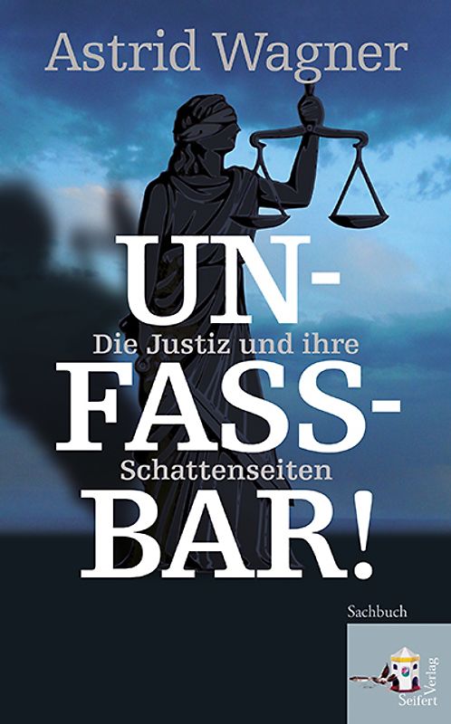Unfassbar!. Eine Anwältin über die Schattenseiten unserer Justiz …