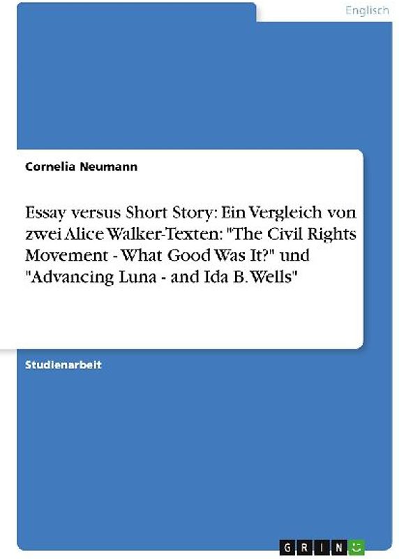 Essay versus Short Story: Ein Vergleich von zwei Alice Walker-Texten: "The Civil Rights Movement - What Good Was It?" und "Advancing Luna - and Ida B. Wells"