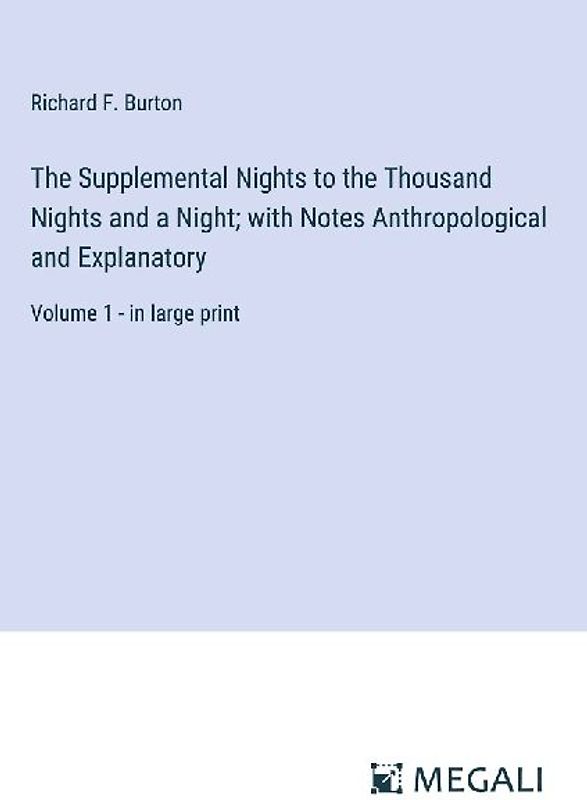 The Supplemental Nights to the Thousand Nights and a Night; with Notes Anthropological and Explanatory
