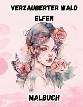 Zauberwald Elfen Malbuch: Wunderschöne Blumenfeen-Illustrationen, Geschenke für Kunstliebhaber für Erwachsene, Teenager, Mädchen, magische Designs für Entspannung und Kreativität