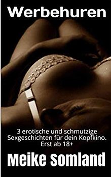 Werbehuren: 3 erotische und schmutzige Sexgeschichten für dein Kopfkino. Erst ab 18+