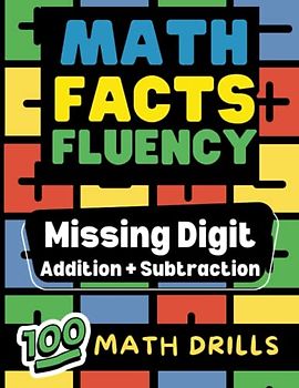 Math Facts Fluency: Missing Digit Addition and Subtraction: 100 Math Drills. Great for Grades K-2. Ages 5-8. LARGE Print. Various Levels. Visual Aids ... Tutoring, Math Readiness, Algebra Prep
