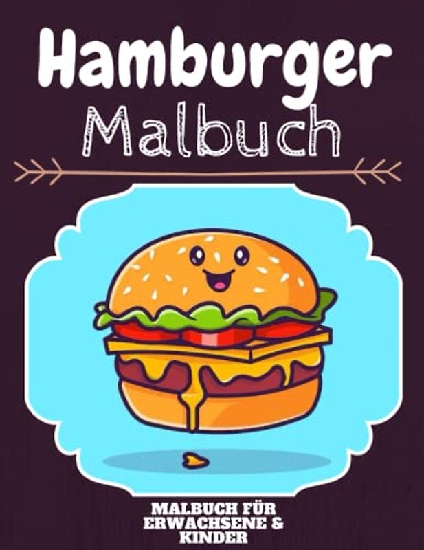 Hamburger Malbuch: HOHE QUALITÄT: Lustiges Hamburger Malbuch für Kinder Und Erwachsene: Süßes Hamburger-Malbuch für Kinder und Kleinkinder-Spaß Designs für Jungen und Mädchen (Vorschule)