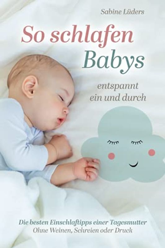 So schlafen Babys entspannt ein und durch: Die besten Einschlaftipps einer Tagesmutter Ohne weinen, schreien oder Druck