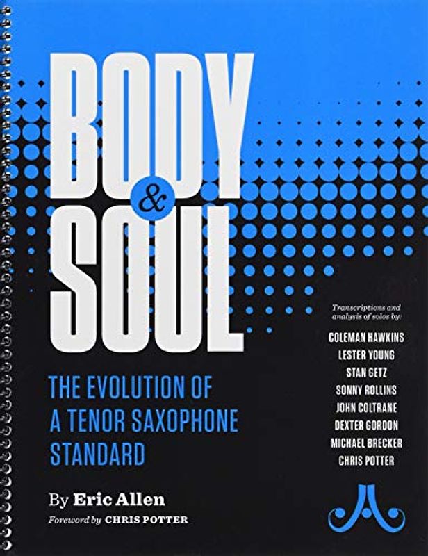 Body and Soul -- The Evolution of a Tenor Saxophone Standard: Transcriptions and Analysis of Solos By: Coleman Hawkins, Lester Young, Stan Getz, ... Brecker, Chris Potter, Spiral-Bound Book