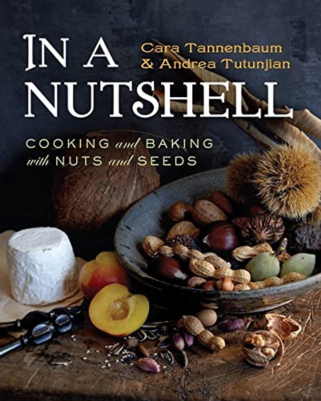 In a Nutshell: Cooking and Baking with Nuts and Seeds - Tannenbaum, Cara