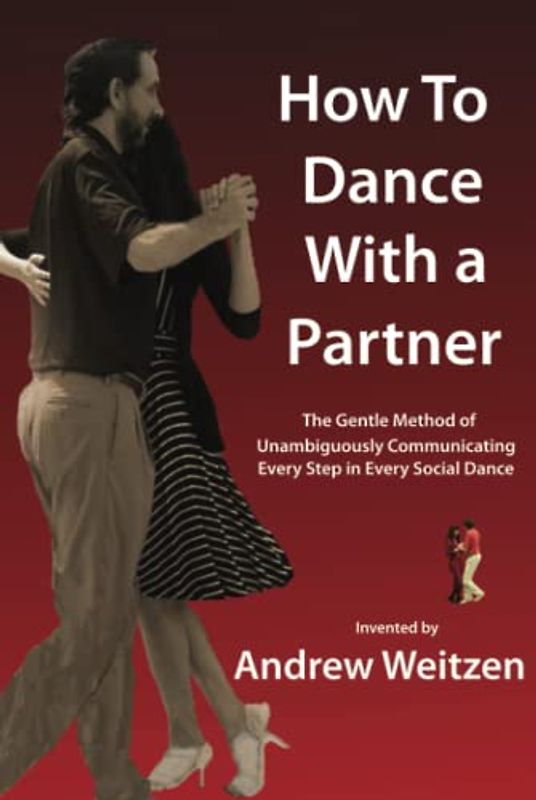 How To Dance With a Partner: The Gentle Method of Unambiguously Communicating Every Step in Every Social Dance