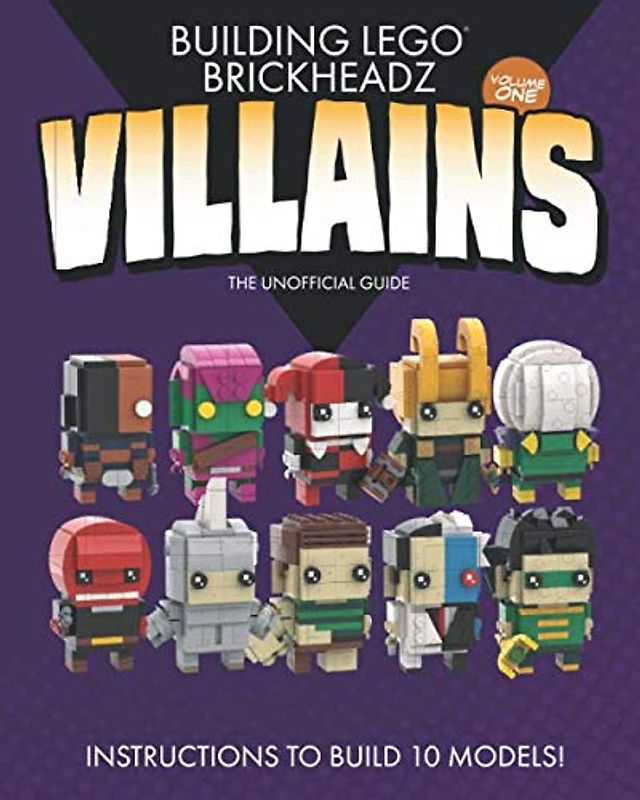 Building LEGO BrickHeadz Villains- Volume One: The Unofficial Guide