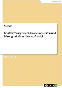 Konfliktmanagement. Eskalationsstufen und Lösung mit dem Harvard-Modell