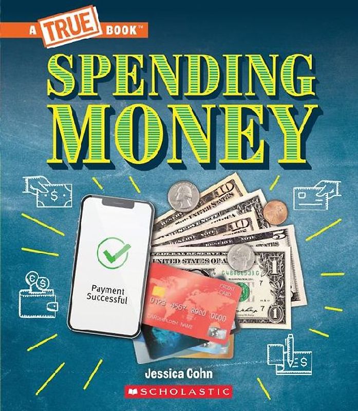 Spending Money: Budgets, Credit Cards, Scams... and Much More! (a True Book: Money)