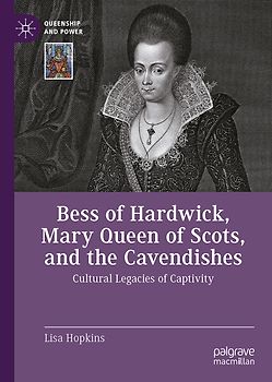 Bess of Hardwick, Mary Queen of Scots, and the Cavendishes