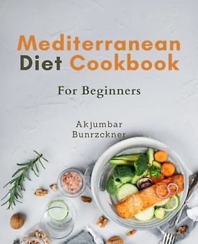 Mediterranean Diet Cookbook For Beginners: Healthy Mediterranean Recipes for Weight Loss and Meal Prep: Easy Ideas to Build a Sustainable Diet and Boost Your Metabolism.