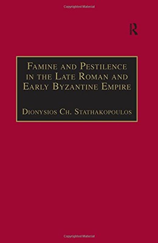 Famine and Pestilence in the Late Roman and Early Byzantine Empire: A Systematic Survey of Subsistence Crises and Epidemics (Birmingham Byzantine and Ottoman Monographs)