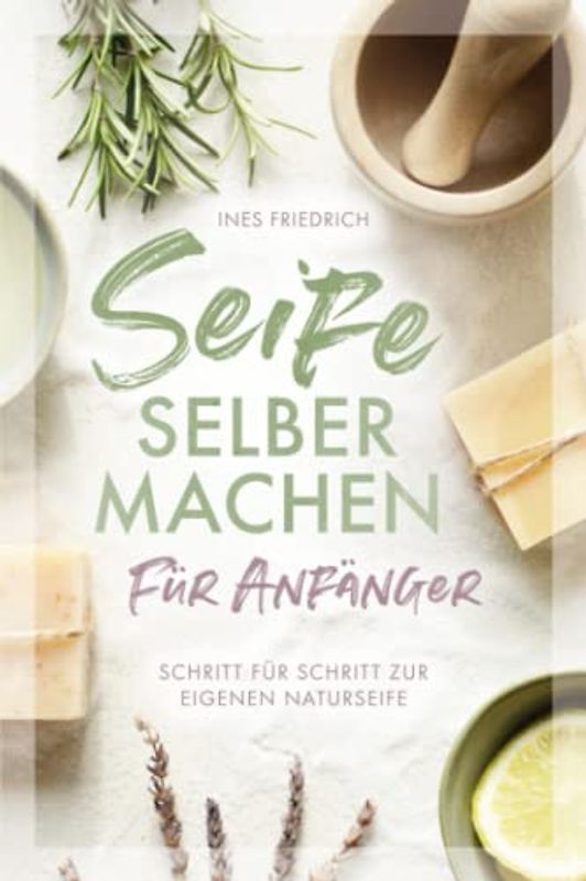 Seife selber machen für Anfänger: Schritt für Schritt zur eigenen Naturseife