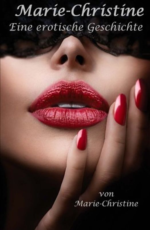 Marie-Christine: Eine erotische Geschichte - Christine, Marie