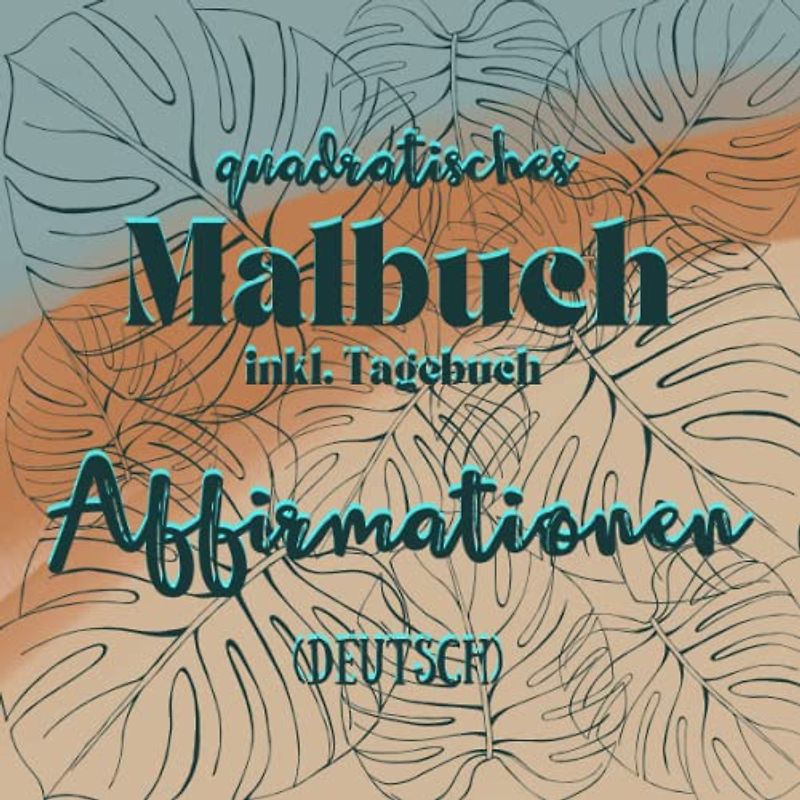 quadratisches MALBUCH inkl. Tagebuch - Affirmationen (deutsch): 50 liebevolle deutschsprachige Affirmationen auf 100 Seiten - handliches Format mit ca. 21x21 cm - mit Tagebuch
