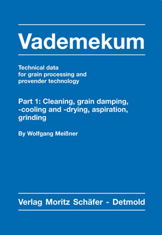 Vademekum – Technical data for grain processing and provender technology / Part 1: Cleaning, grain damping, -cooling and -drying, aspiration, grinding
