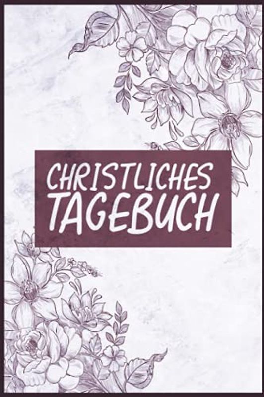 Christliches Tagebuch: Christliches Andachtsbuch Für Frauen Und Männer I Tägliche Andachten, Verse, Gebete Notieren I Gebetsjournal Für Bibelstunde I Gebetstagebuch A5 Mit 110 Seiten Zum Eintragen