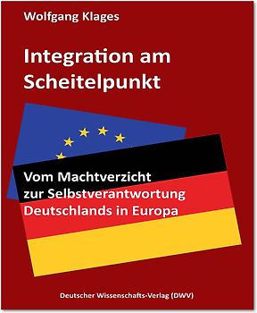 Integration am Scheitelpunkt. Vom Machtverzicht zur Selbstverantwortung Deutschlands in Europa