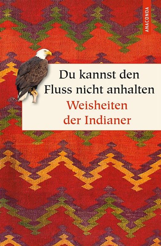Du kannst den Fluss nicht anhalten. Weisheiten der Indianer