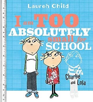 I Am Too Absolutely Small for School (Charlie and Lola)