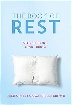 The Book of Rest: Stop Striving. Start Being.