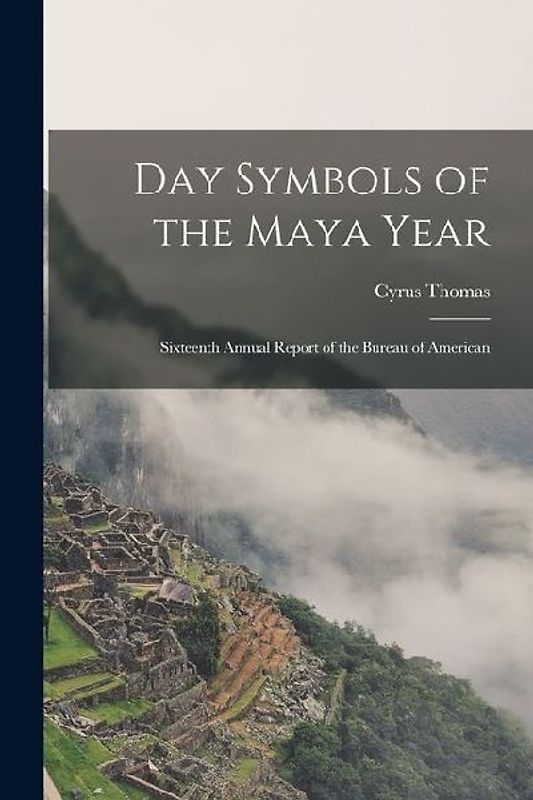 Day Symbols of the Maya Year: Sixteenth Annual Report of the Bureau of American
