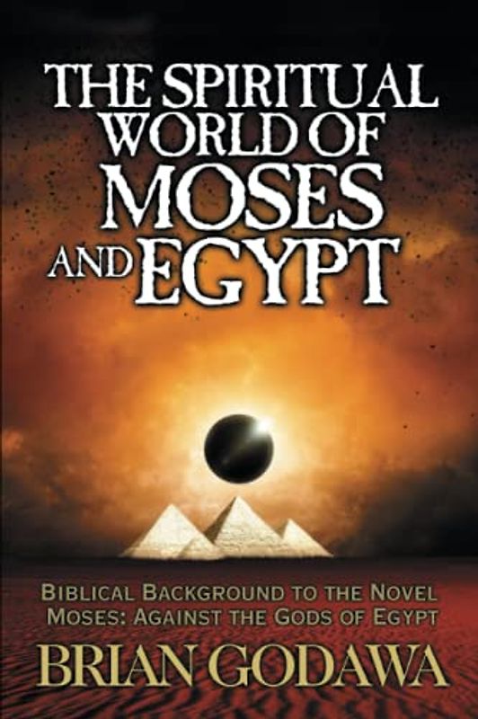 The Spiritual World of Moses and Egypt: Biblical Background to the Novel Moses: Against the Gods of Egypt (Chronicles of the Watchers)