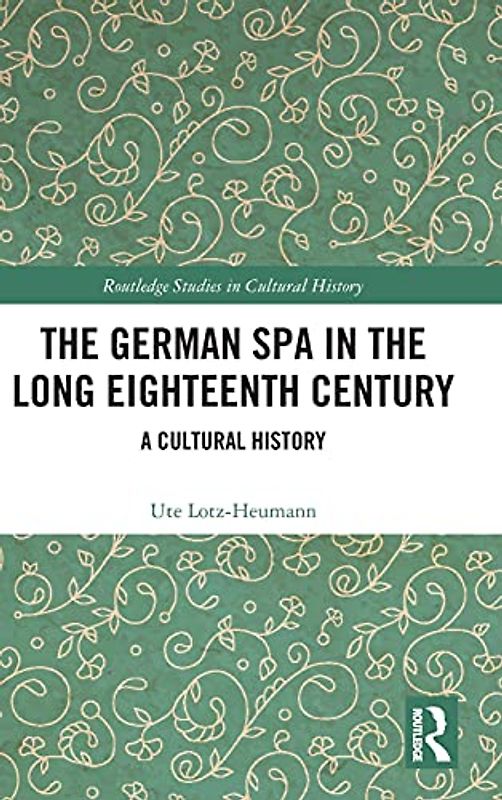 The German Spa in the Long Eighteenth Century: A Cultural History (Routledge Studies in Cultural History, 107, Band 107)