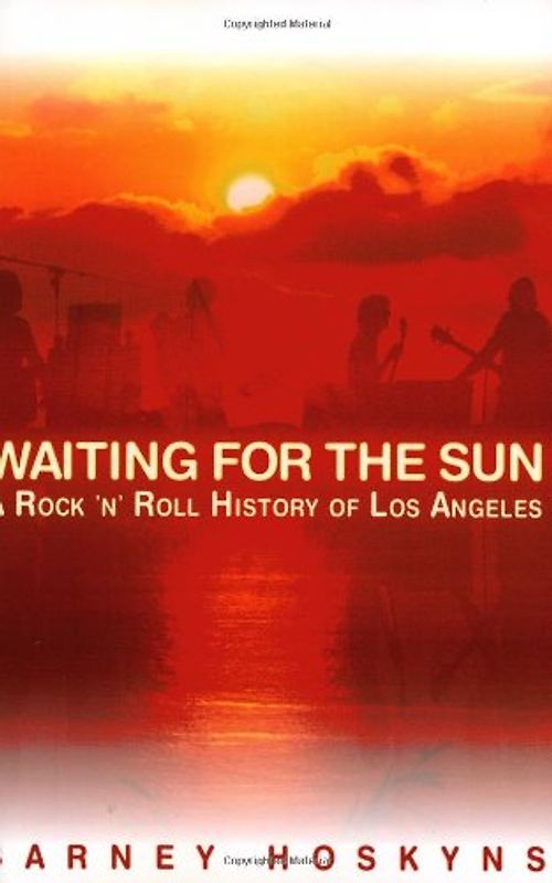 Waiting for the Sun: A Rock & Roll History of Los Angeles - Hoskyns, Barney