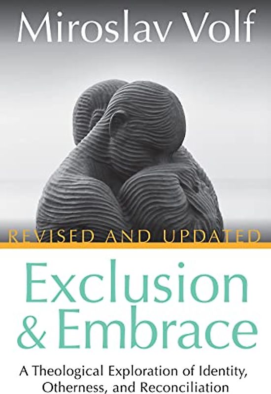Exclusion and Embrace, Revised and Updated: A Theological Exploration of Identity, Otherness, and Reconciliation