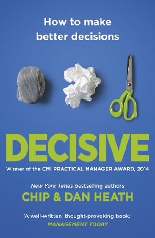 Decisive: How to Make Better Decisions in Life and Work: How to Make Better Choices in Life and Work - Heath, Chip
