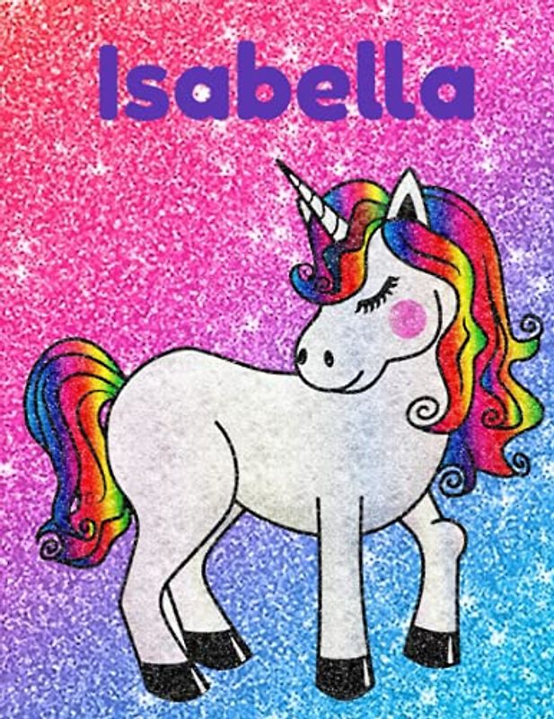 Isabella Glittery Unicorn Notebook 8.5 x 11 Inches 100 Page Wide Ruled: Great gift for Isabella for Christmas, Birthday and all occasions