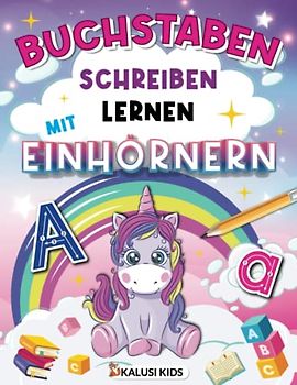 Buchstaben schreiben lernen mit Einhörnern: Schreiben lernen mit dem Einhorn ABC - Vorbereitung auf die 1. Klasse mit dem Einhorn ABC